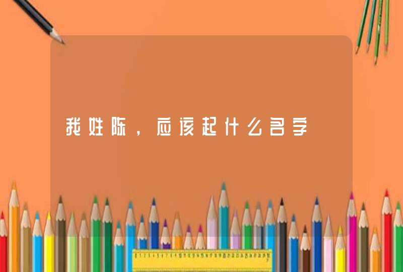 我姓陈，应该起什么名字