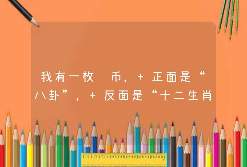 我有一枚铜币， 正面是“八卦”， 反面是“十二生肖”。 这是哪个朝代的？ 现在值多少钱？ 各位大叔、...