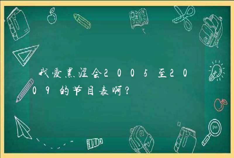 我爱黑涩会2005至2009的节目表啊？