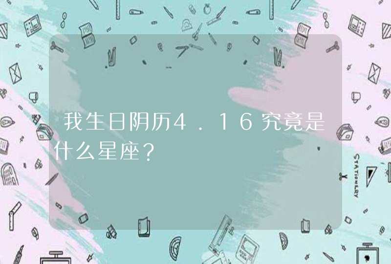 我生日阴历4.16究竟是什么星座？