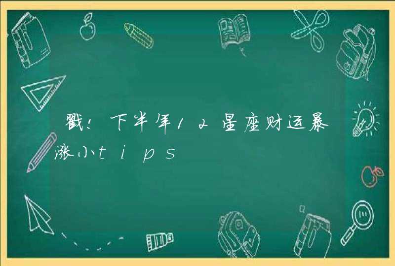 戳!下半年12星座财运暴涨小tips