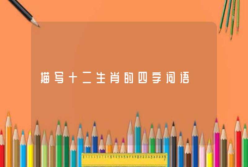 描写十二生肖的四字词语