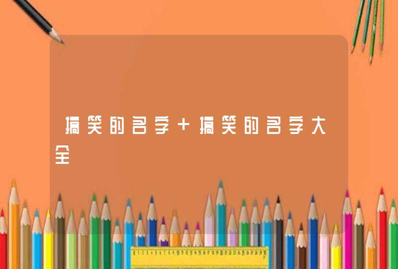 搞笑的名字 搞笑的名字大全