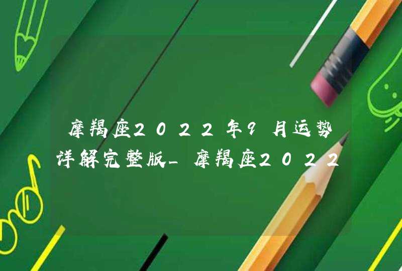 摩羯座2022年9月运势详解完整版_摩羯座2022年9月份财运