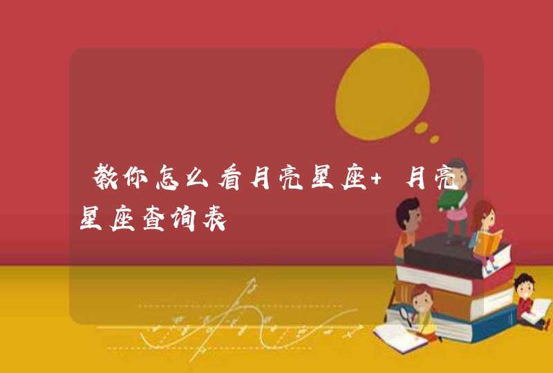 教你怎么看月亮星座 月亮星座查询表