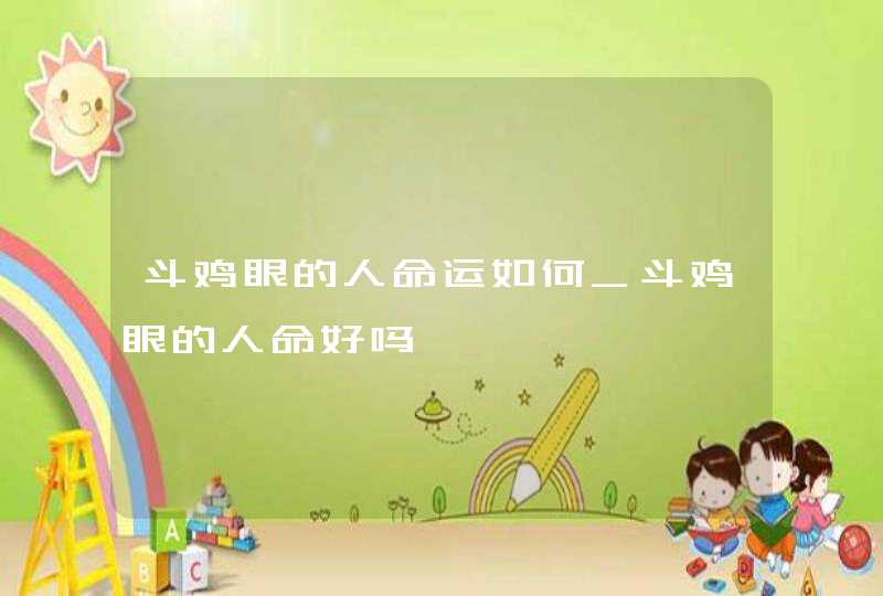 斗鸡眼的人命运如何_斗鸡眼的人命好吗
