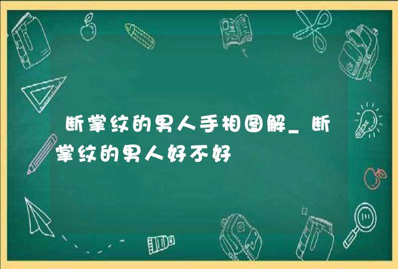 断掌纹的男人手相图解_断掌纹的男人好不好