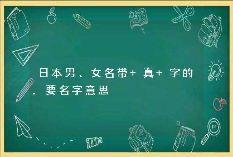 日本男、女名带 真 字的，要名字意思