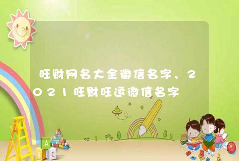 旺财网名大全微信名字，2021旺财旺运微信名字