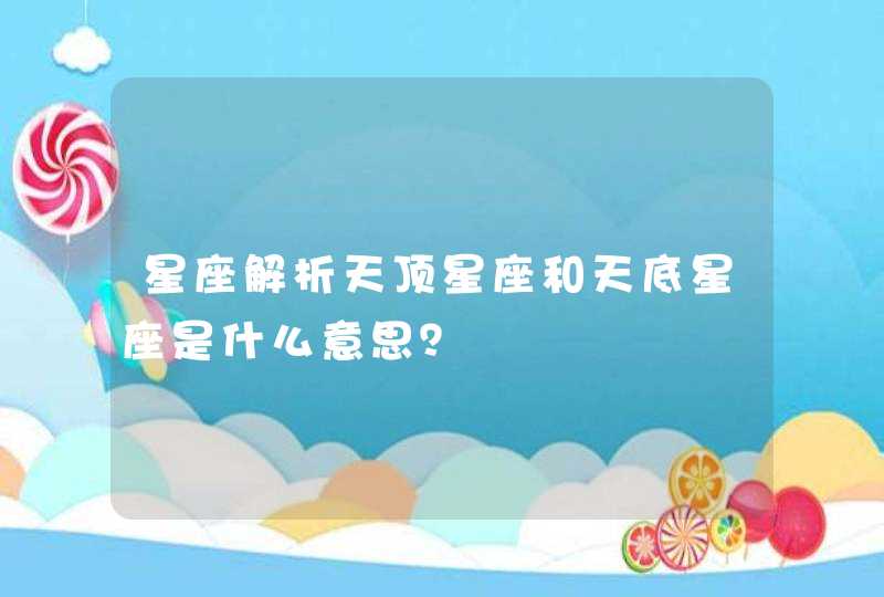 星座解析天顶星座和天底星座是什么意思？