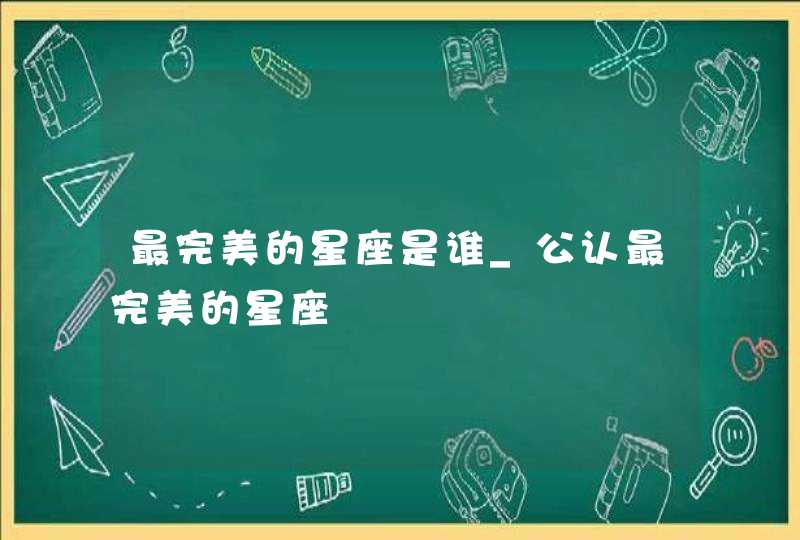 最完美的星座是谁_公认最完美的星座