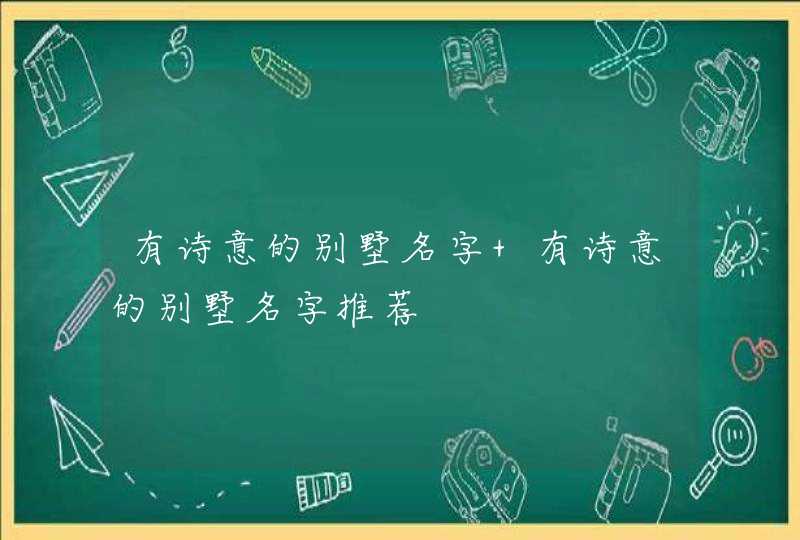 有诗意的别墅名字 有诗意的别墅名字推荐