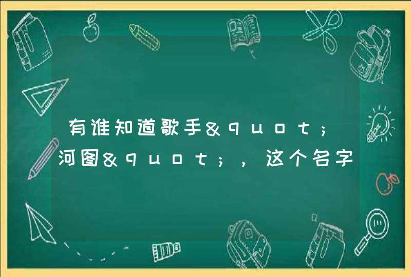 有谁知道歌手"河图",这个名字是怎来的。