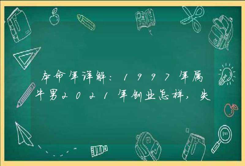 本命年详解:1997年属牛男2021年创业怎样,失败可能性极大