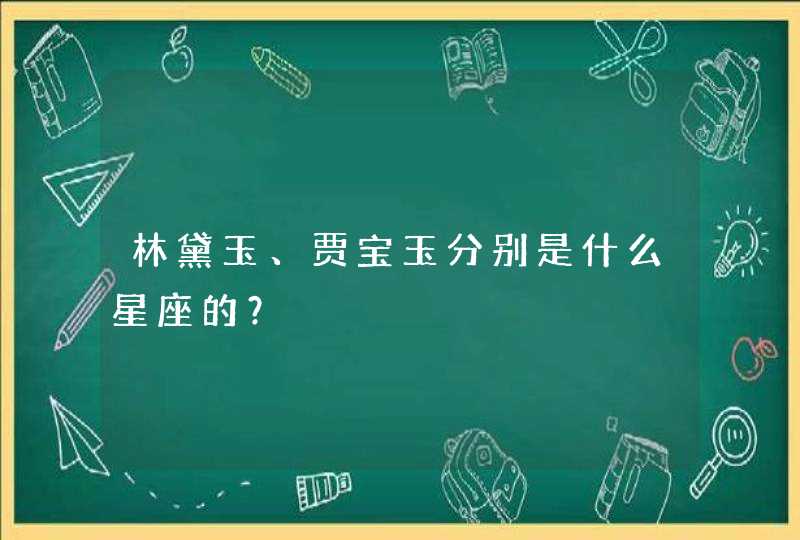 林黛玉、贾宝玉分别是什么星座的？