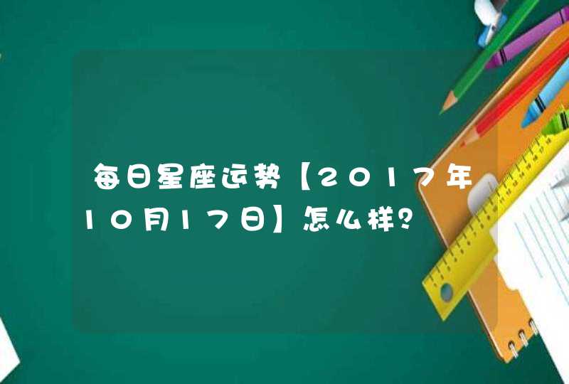 每日星座运势【2017年10月17日】怎么样？