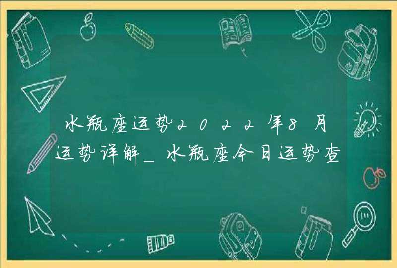 水瓶座运势2022年8月运势详解_水瓶座今日运势查询