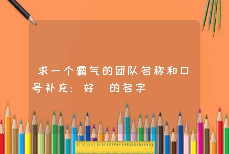 求一个霸气的团队名称和口号补充:好屌的名字