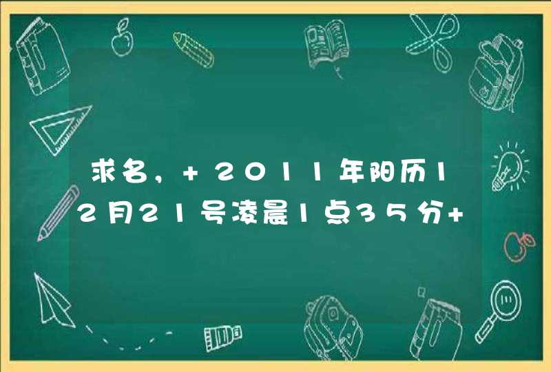 求名， 2011年阳历12月21号凌晨1点35分 女孩 姓 张
