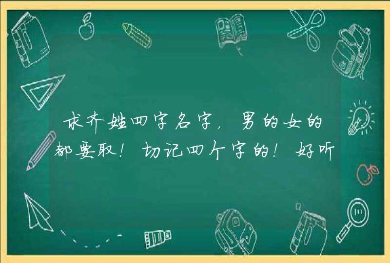 求齐姓四字名字，男的女的都要取！切记四个字的！好听的！