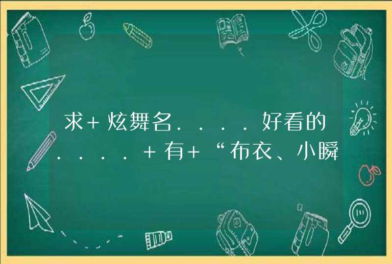 求 炫舞名....好看的.... 有 “布衣、小瞬”的 字 多加好看的符号..... 好看的加高分 谢了哈 ....各位....