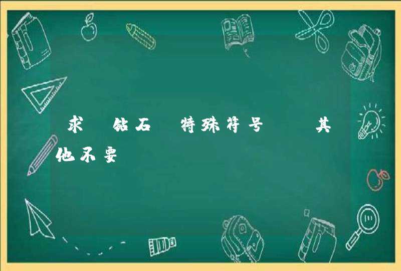 求 钻石 特殊符号 ，其他不要。