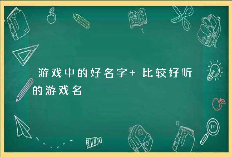 游戏中的好名字 比较好听的游戏名