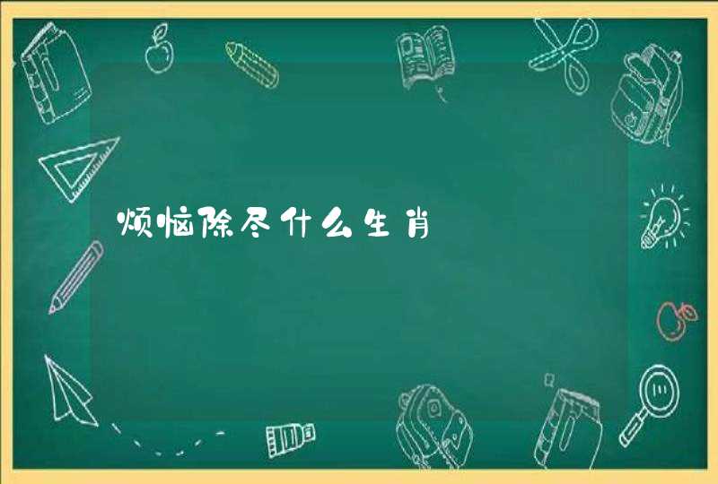 烦恼除尽什么生肖