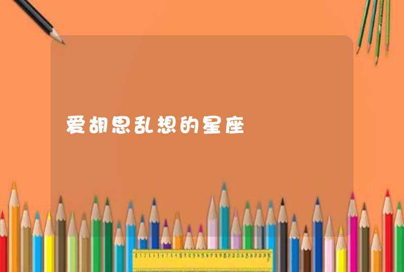 爱胡思乱想的星座