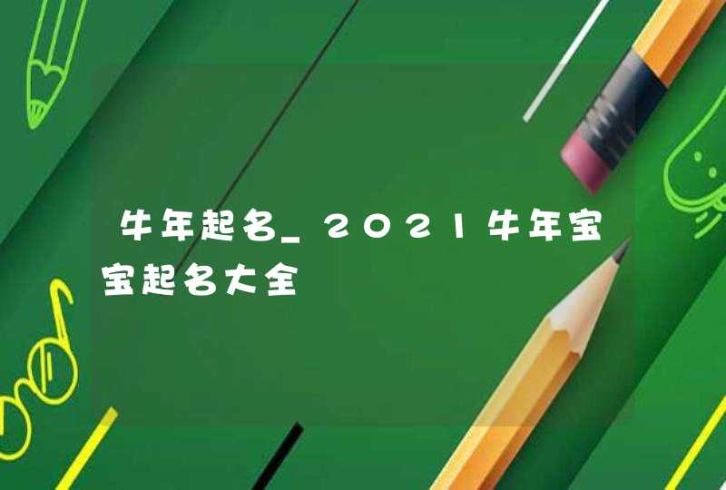 牛年起名_2021牛年宝宝起名大全