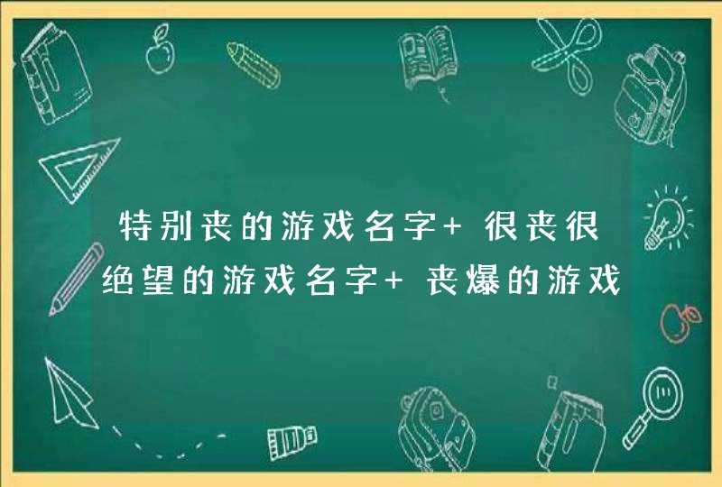 特别丧的游戏名字 很丧很绝望的游戏名字 丧爆的游戏ID伤感