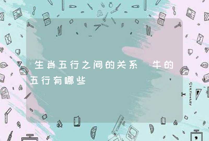 生肖五行之间的关系_牛的五行有哪些