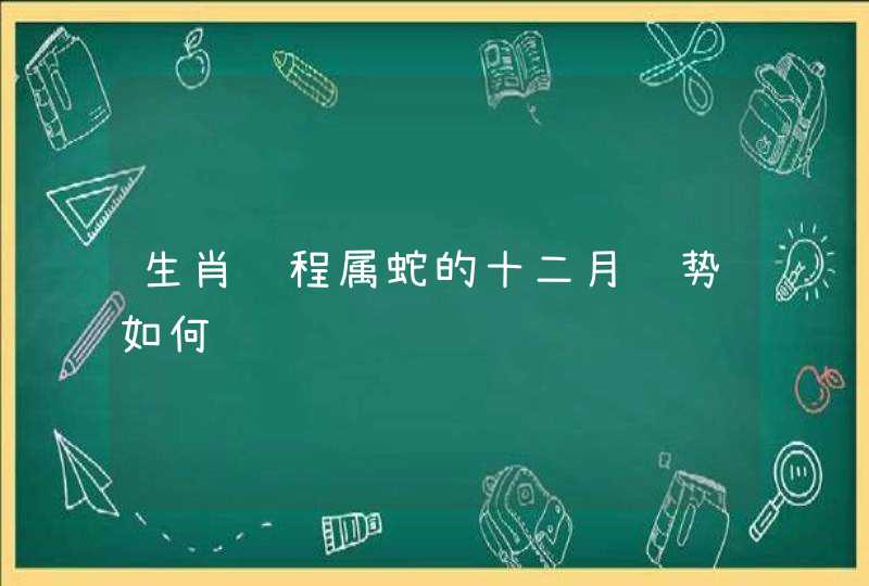生肖运程属蛇的十二月运势如何