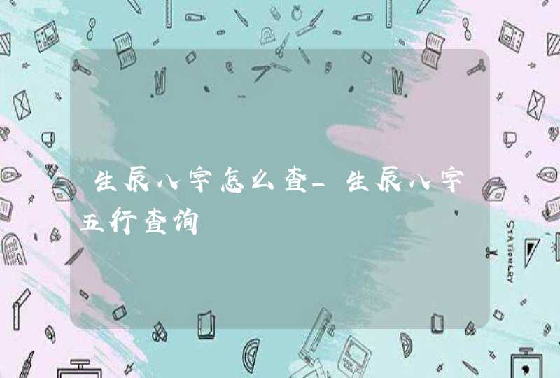 生辰八字怎么查_生辰八字五行查询