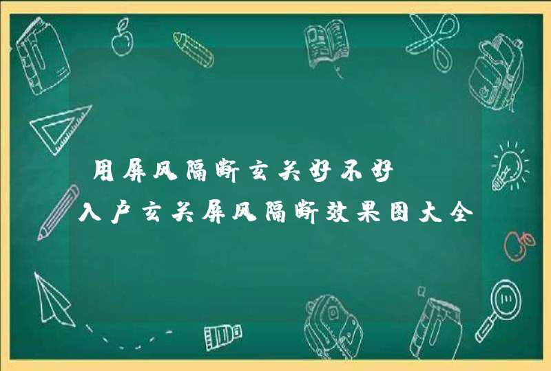 用屏风隔断玄关好不好？_入户玄关屏风隔断效果图大全