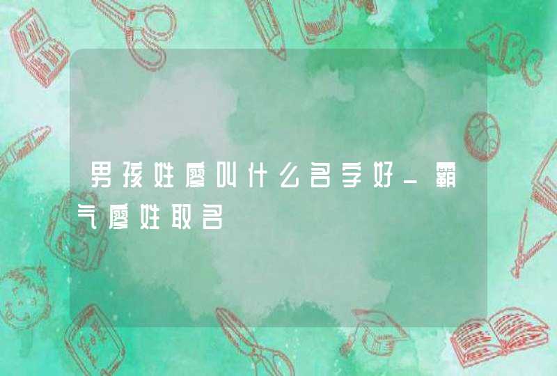 男孩姓廖叫什么名字好_霸气廖姓取名