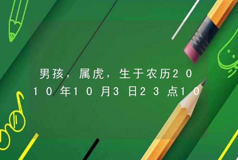 男孩，属虎，生于农历2010年10月3日23点10分.姓周，希望大家帮我取个好名字