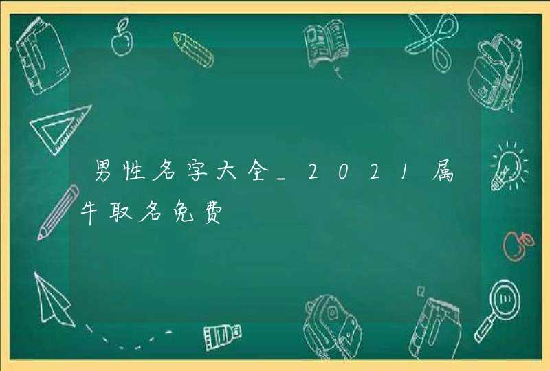 男性名字大全_2021属牛取名免费