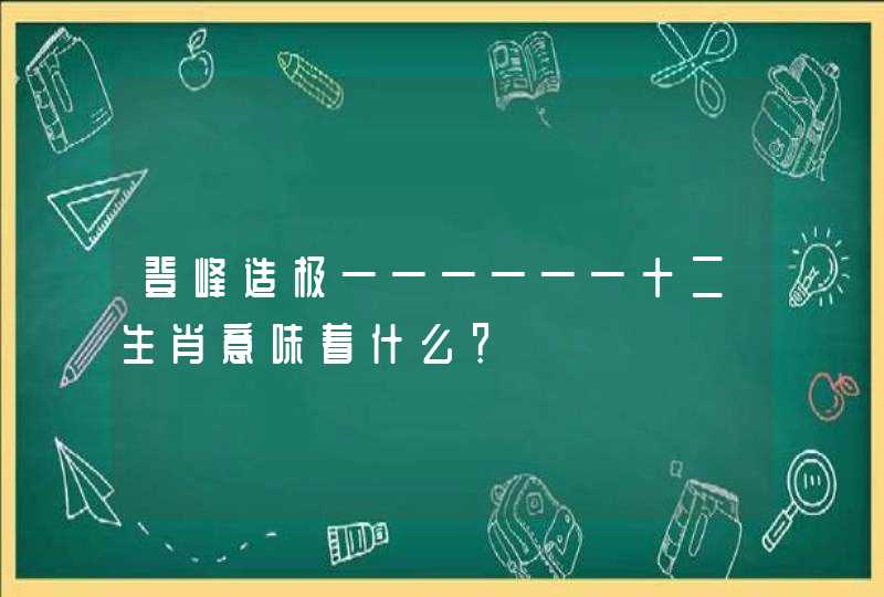 登峰造极——————十二生肖意味着什么？