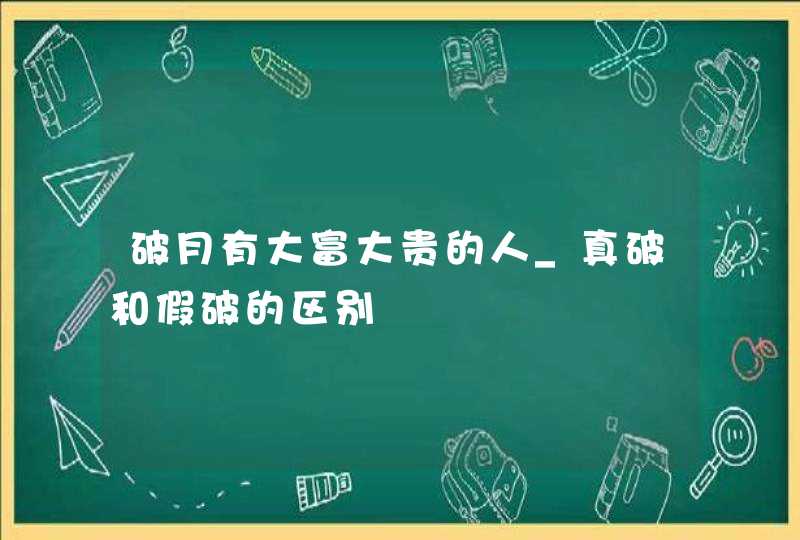 破月有大富大贵的人_真破和假破的区别