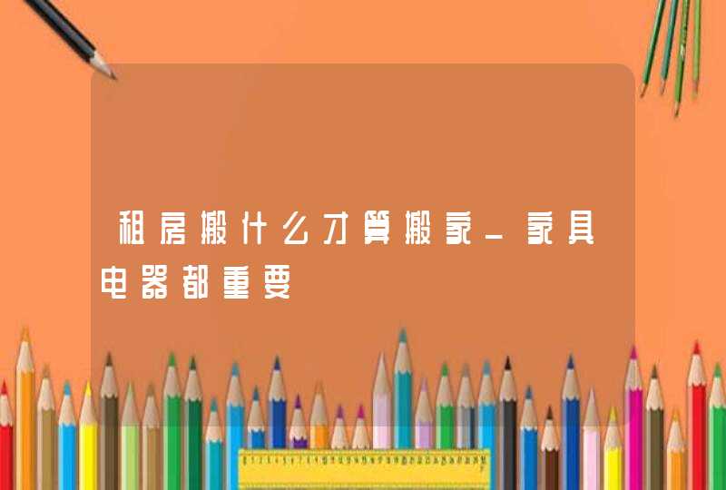 租房搬什么才算搬家_家具电器都重要