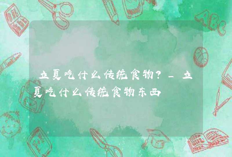 立夏吃什么传统食物?_立夏吃什么传统食物东西