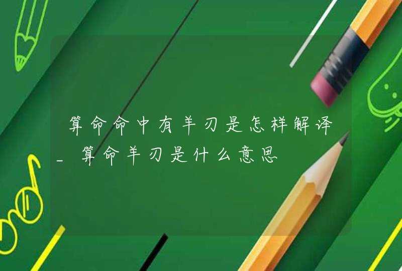 算命命中有羊刃是怎样解译_算命羊刃是什么意思