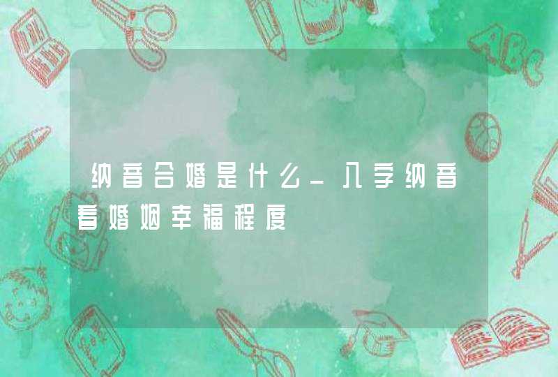 纳音合婚是什么_八字纳音看婚姻幸福程度