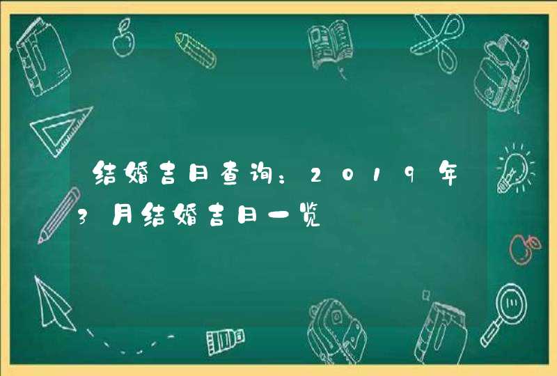结婚吉日查询：2019年3月结婚吉日一览
