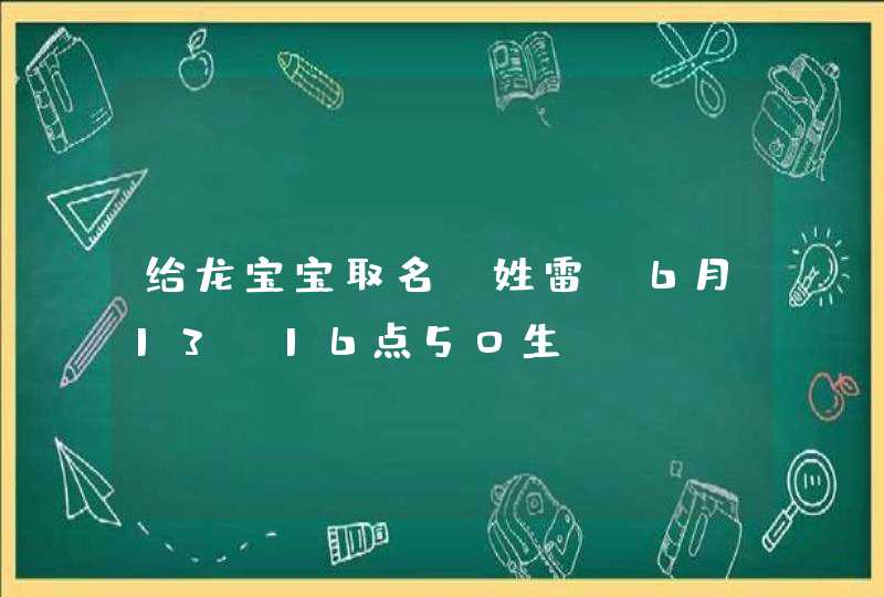给龙宝宝取名…姓雷…6月13，16点50生