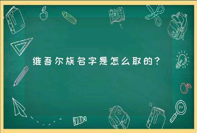 维吾尔族名字是怎么取的？