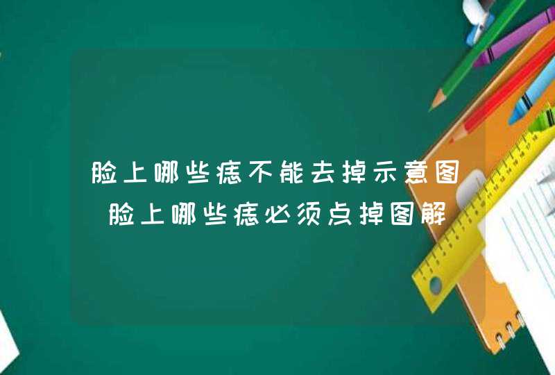 脸上哪些痣不能去掉示意图_脸上哪些痣必须点掉图解