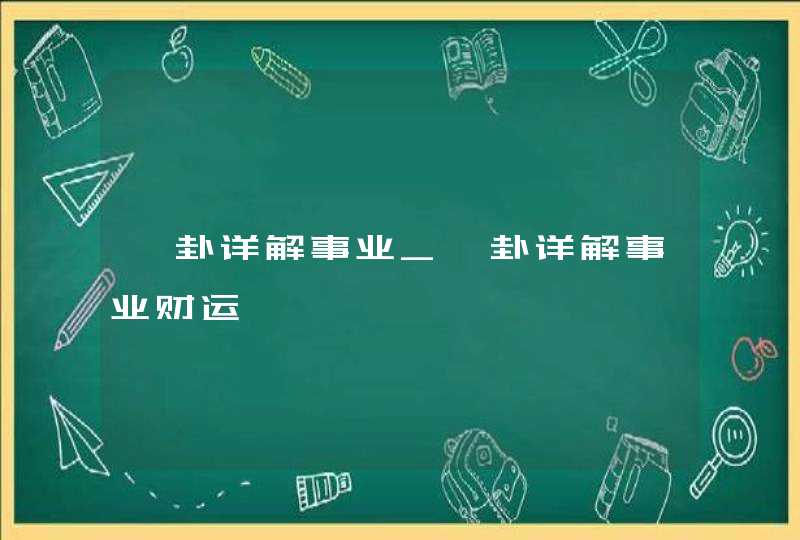 艮卦详解事业_艮卦详解事业财运