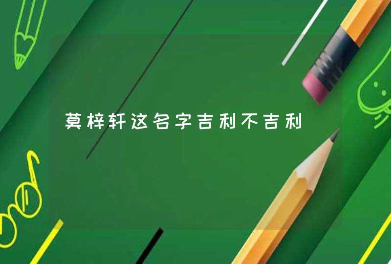 莫梓轩这名字吉利不吉利